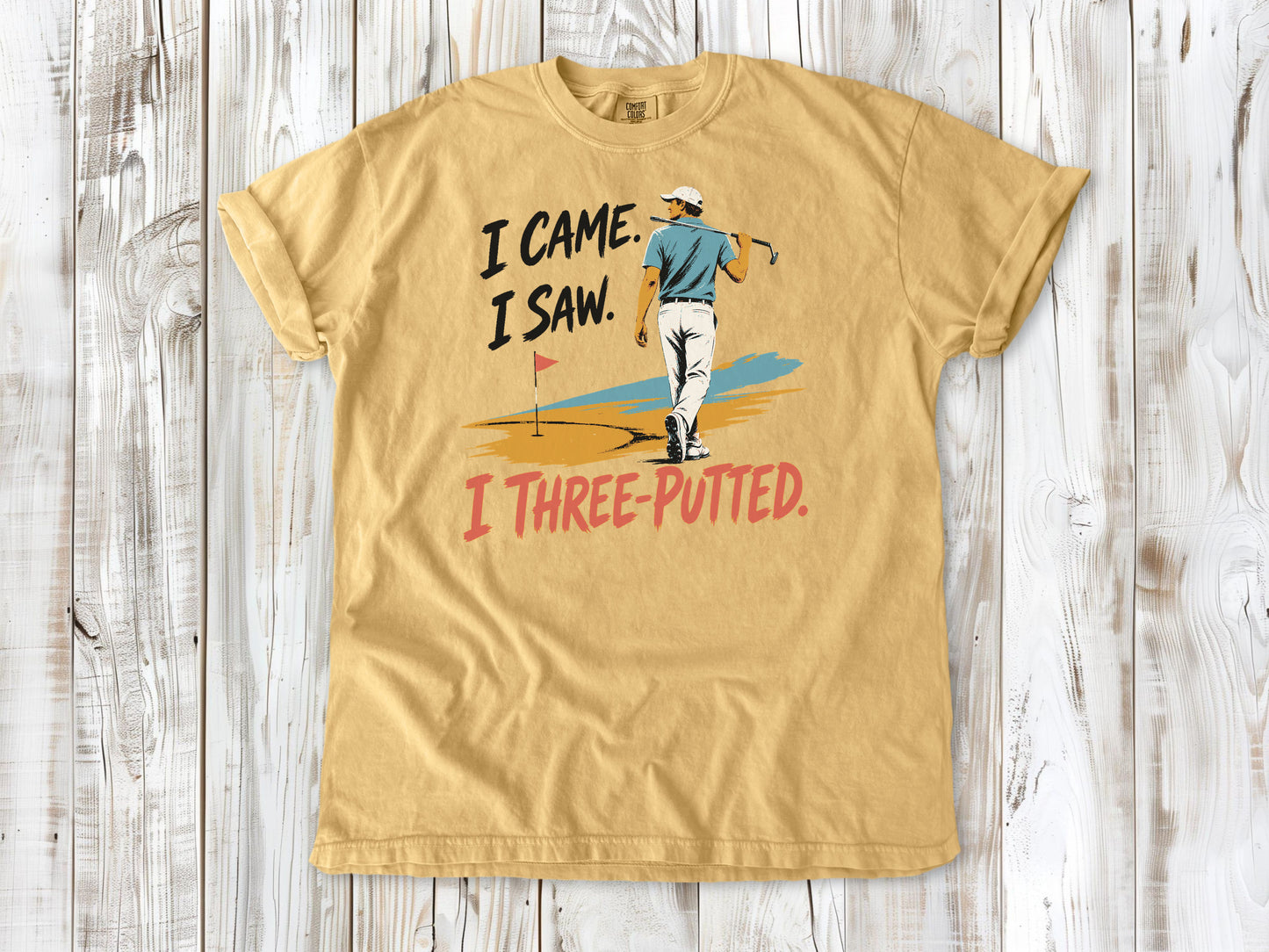 I Came. I Saw. I Three-Putted. Tee