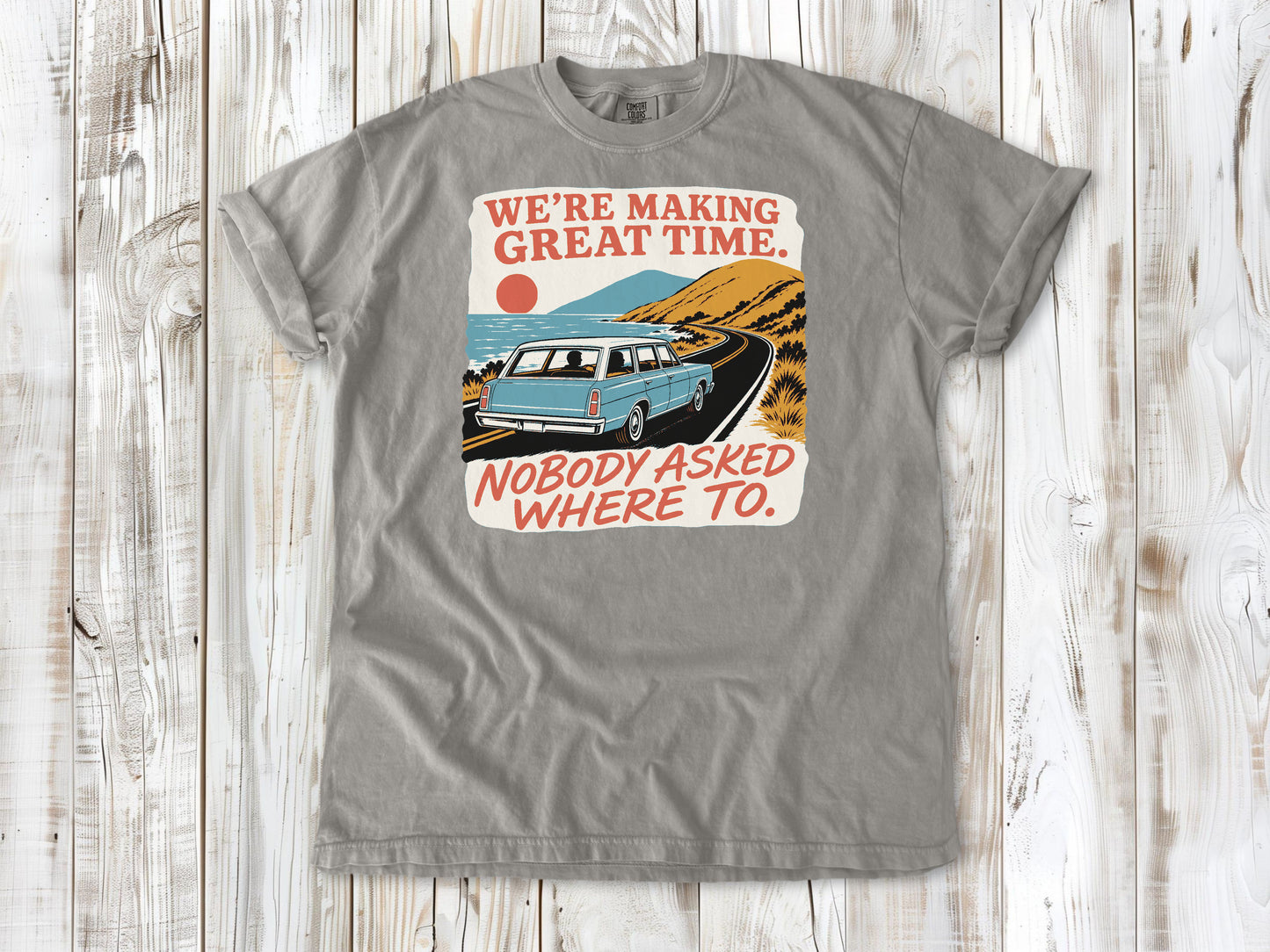 We're Making Great Time. Nobody Asked Where To. Tee