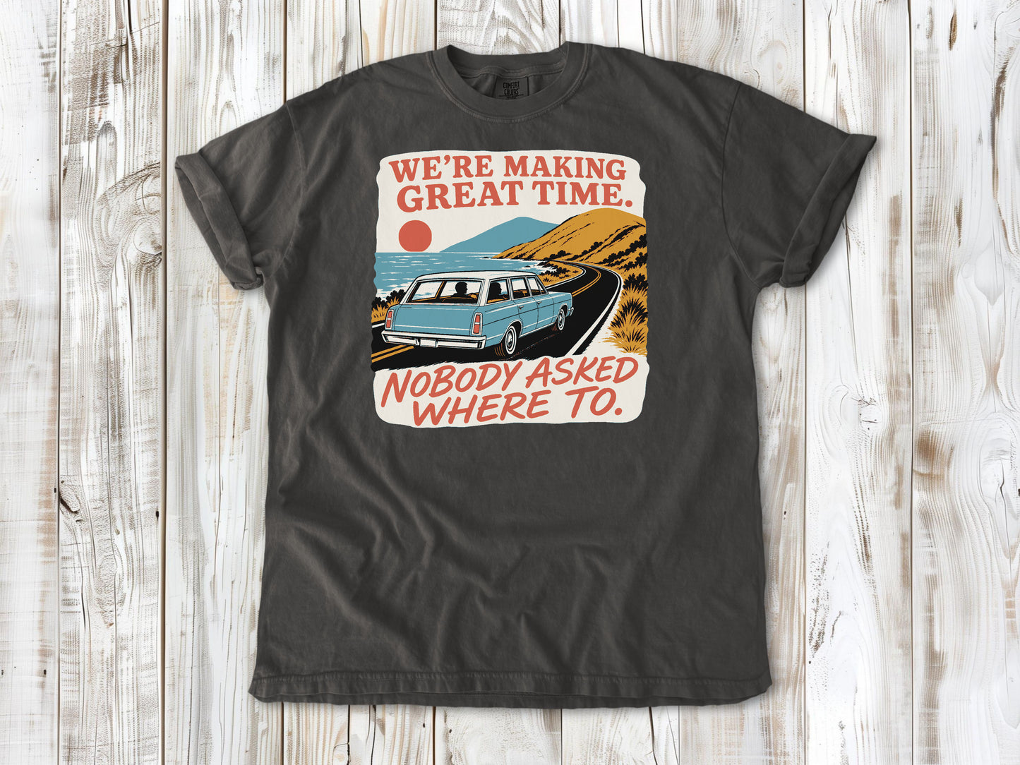 We're Making Great Time. Nobody Asked Where To. Tee