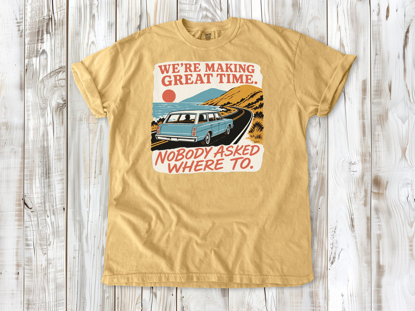 We're Making Great Time. Nobody Asked Where To. Tee