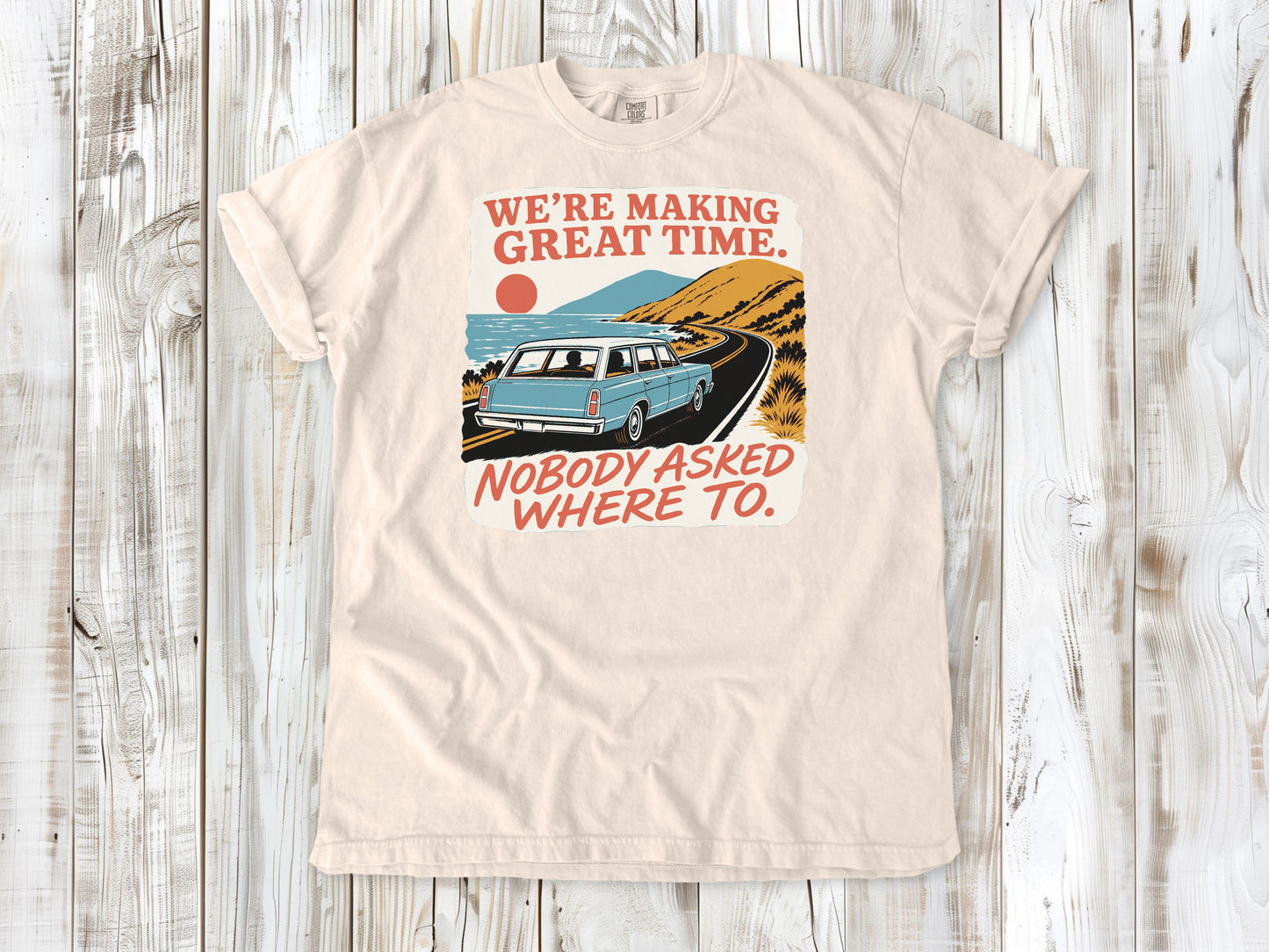 We're Making Great Time. Nobody Asked Where To. Tee