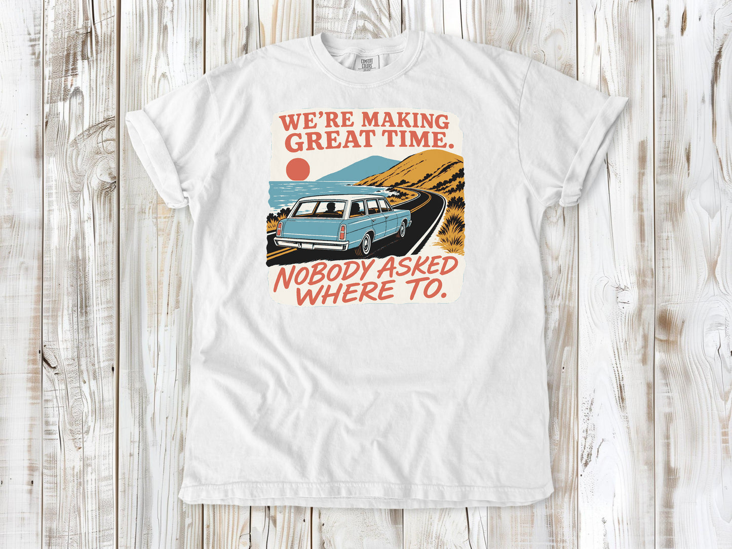 We're Making Great Time. Nobody Asked Where To. Tee