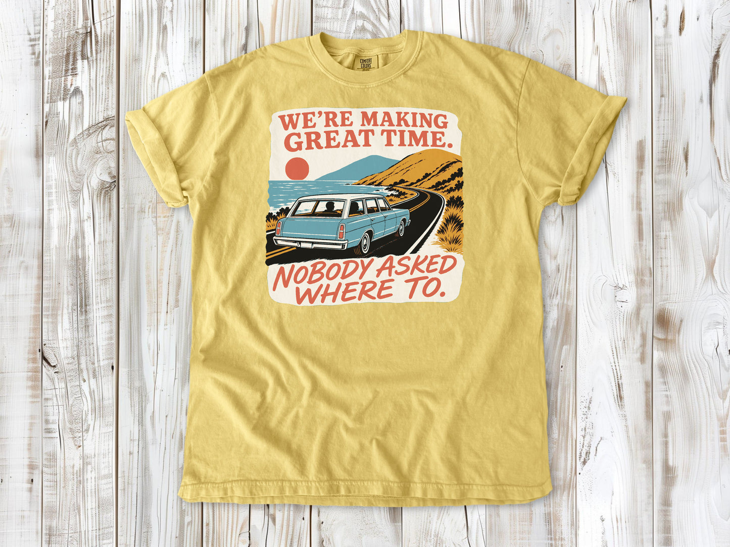 We're Making Great Time. Nobody Asked Where To. Tee