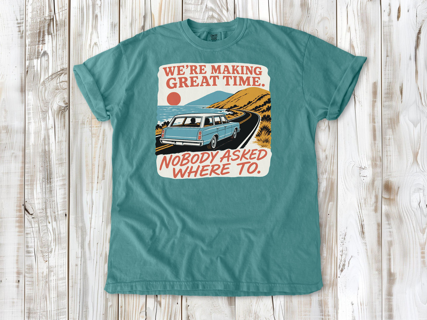 We're Making Great Time. Nobody Asked Where To. Tee