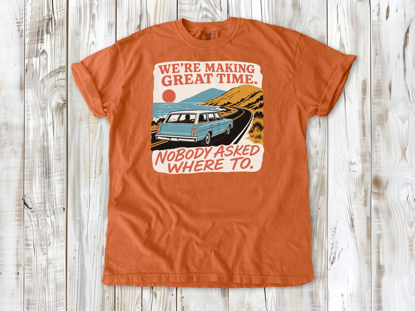 We're Making Great Time. Nobody Asked Where To. Tee