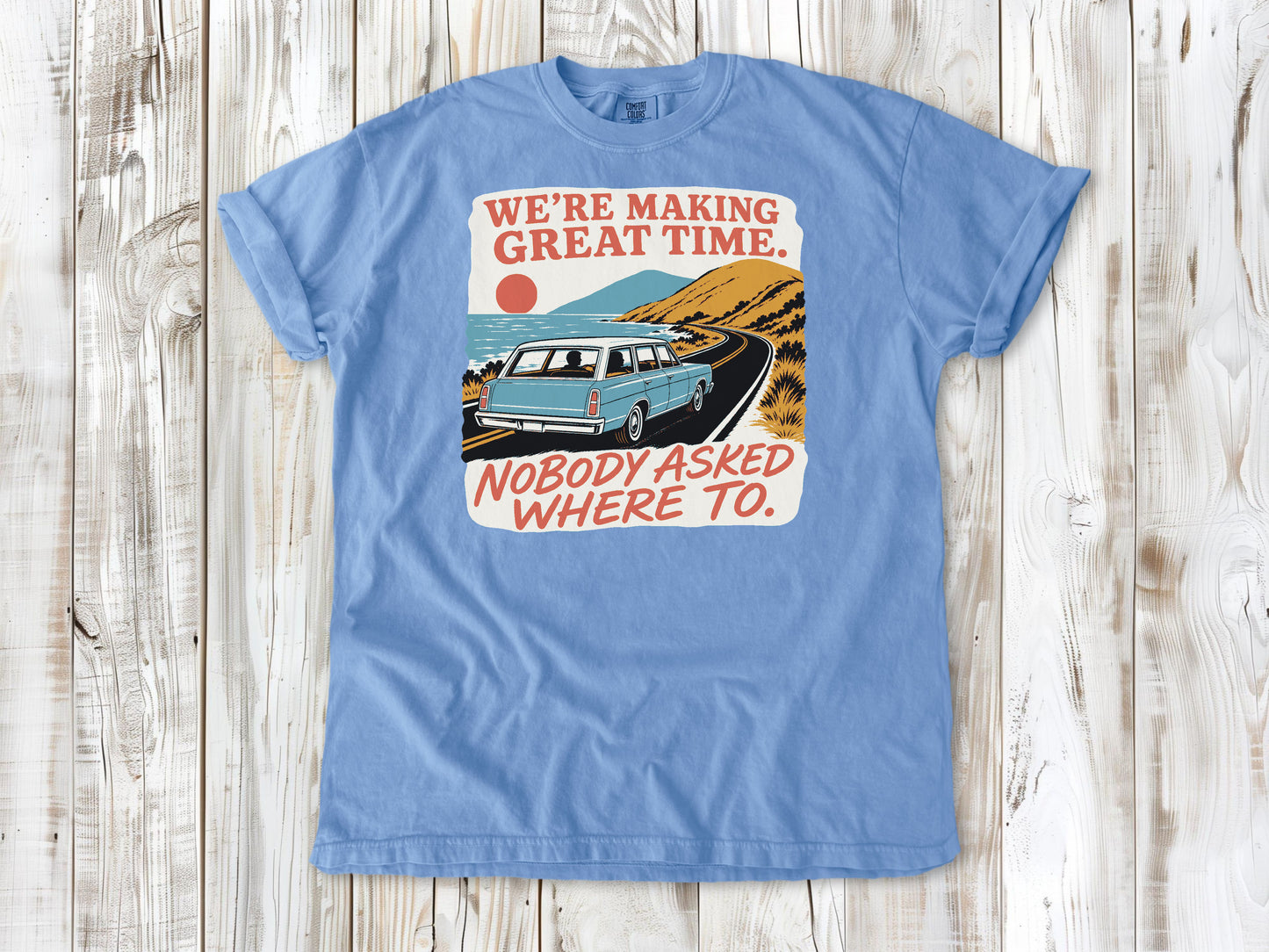We're Making Great Time. Nobody Asked Where To. Tee