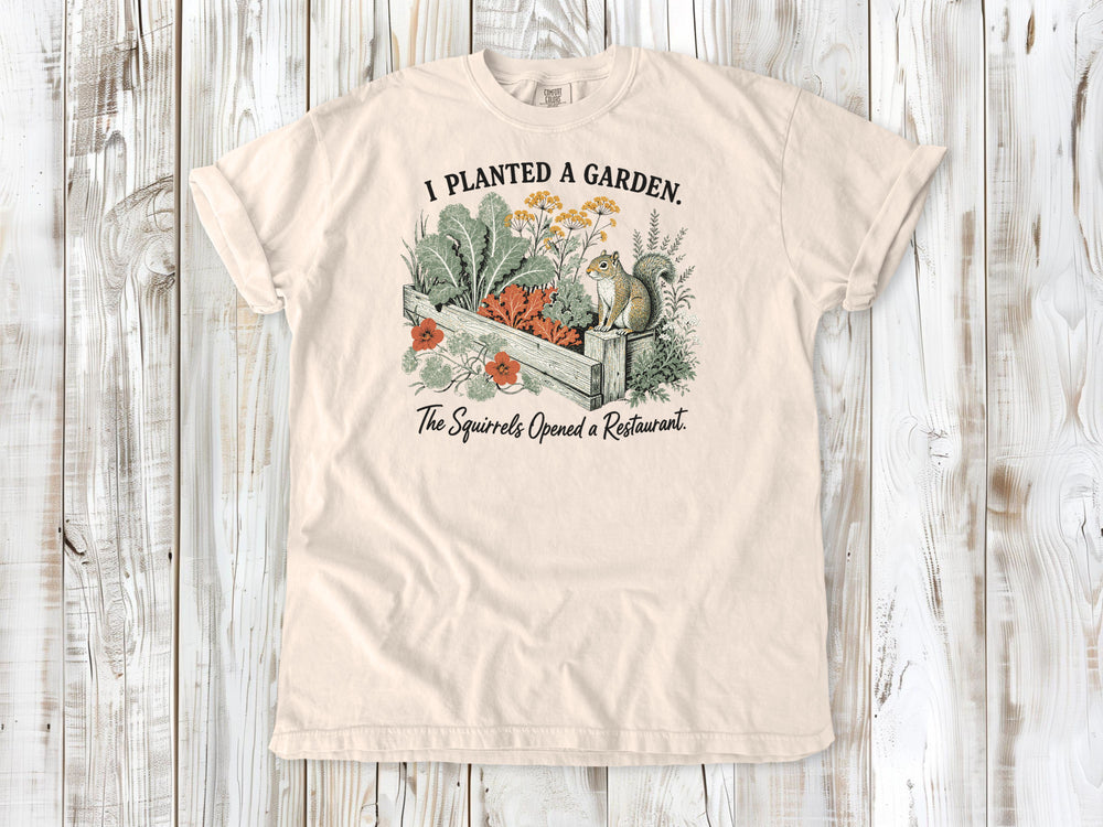 I Planted a Garden. The Squirrels Opened a Restaurant. Tee