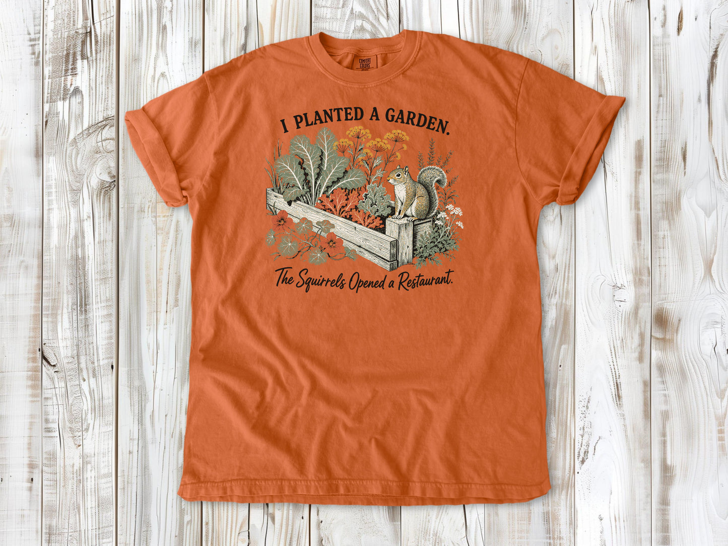 I Planted a Garden. The Squirrels Opened a Restaurant. Tee
