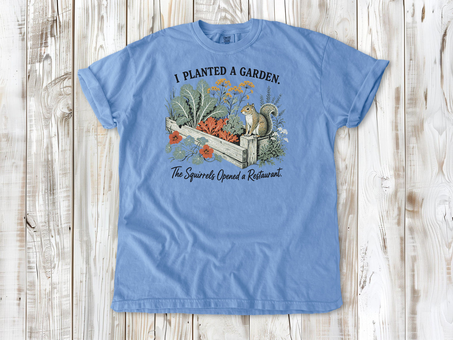 I Planted a Garden. The Squirrels Opened a Restaurant. Tee