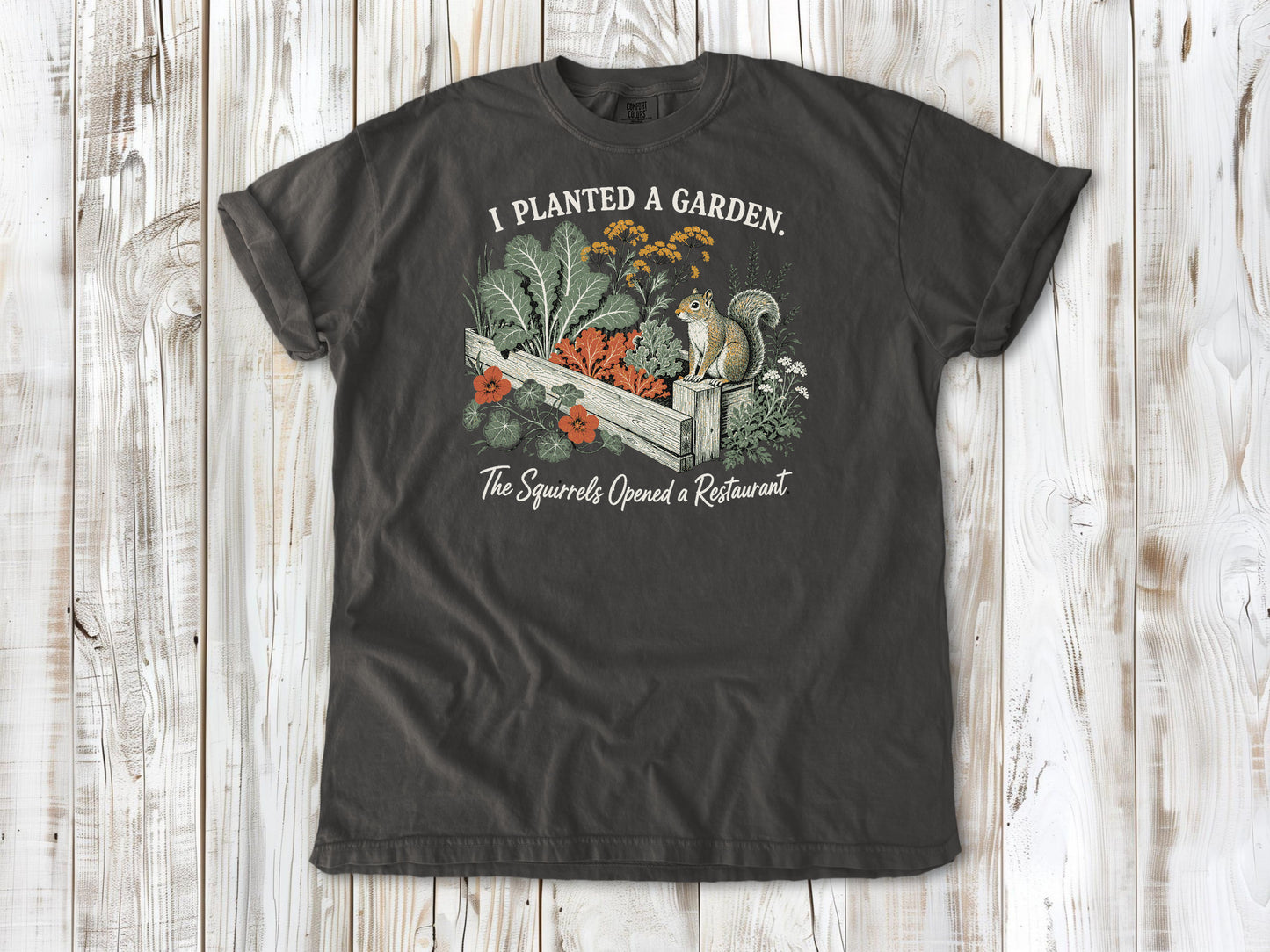 I Planted a Garden. The Squirrels Opened a Restaurant. Tee
