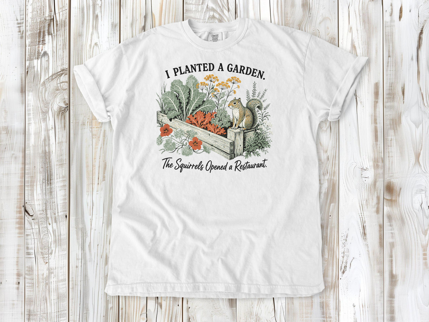 I Planted a Garden. The Squirrels Opened a Restaurant. Tee