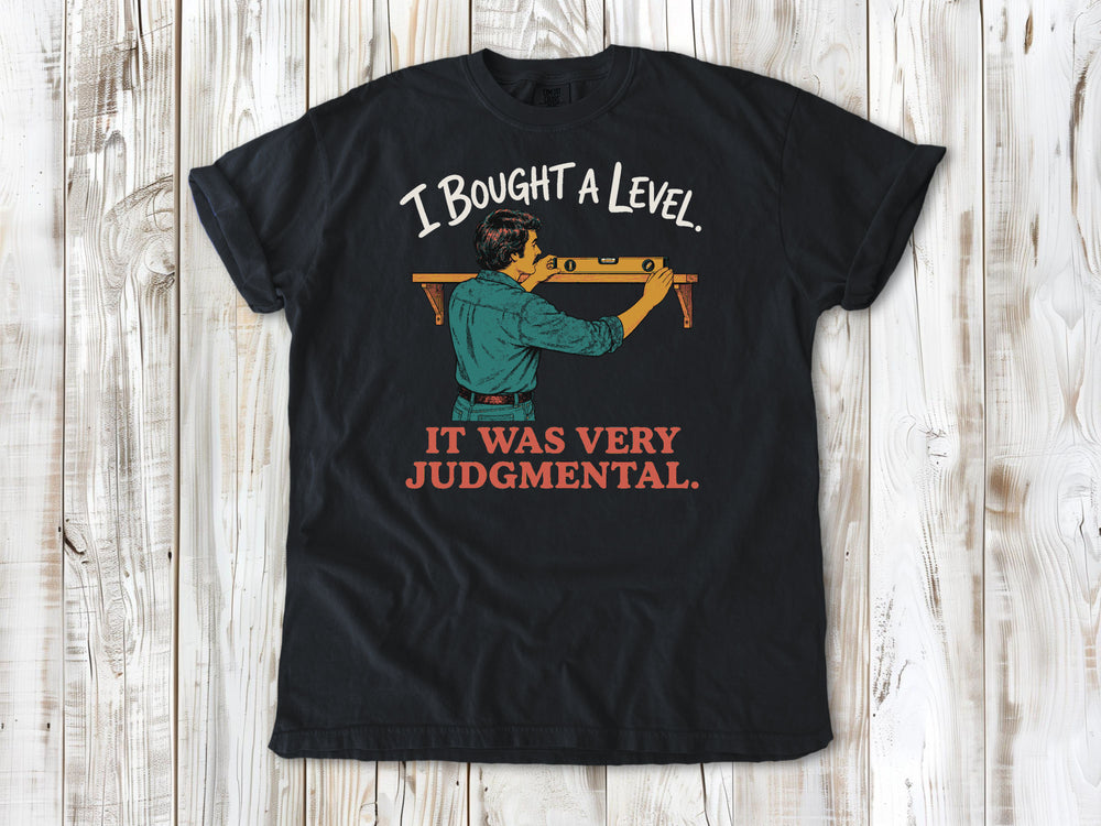 I Bought a Level. It Was Very Judgmental. Tee
