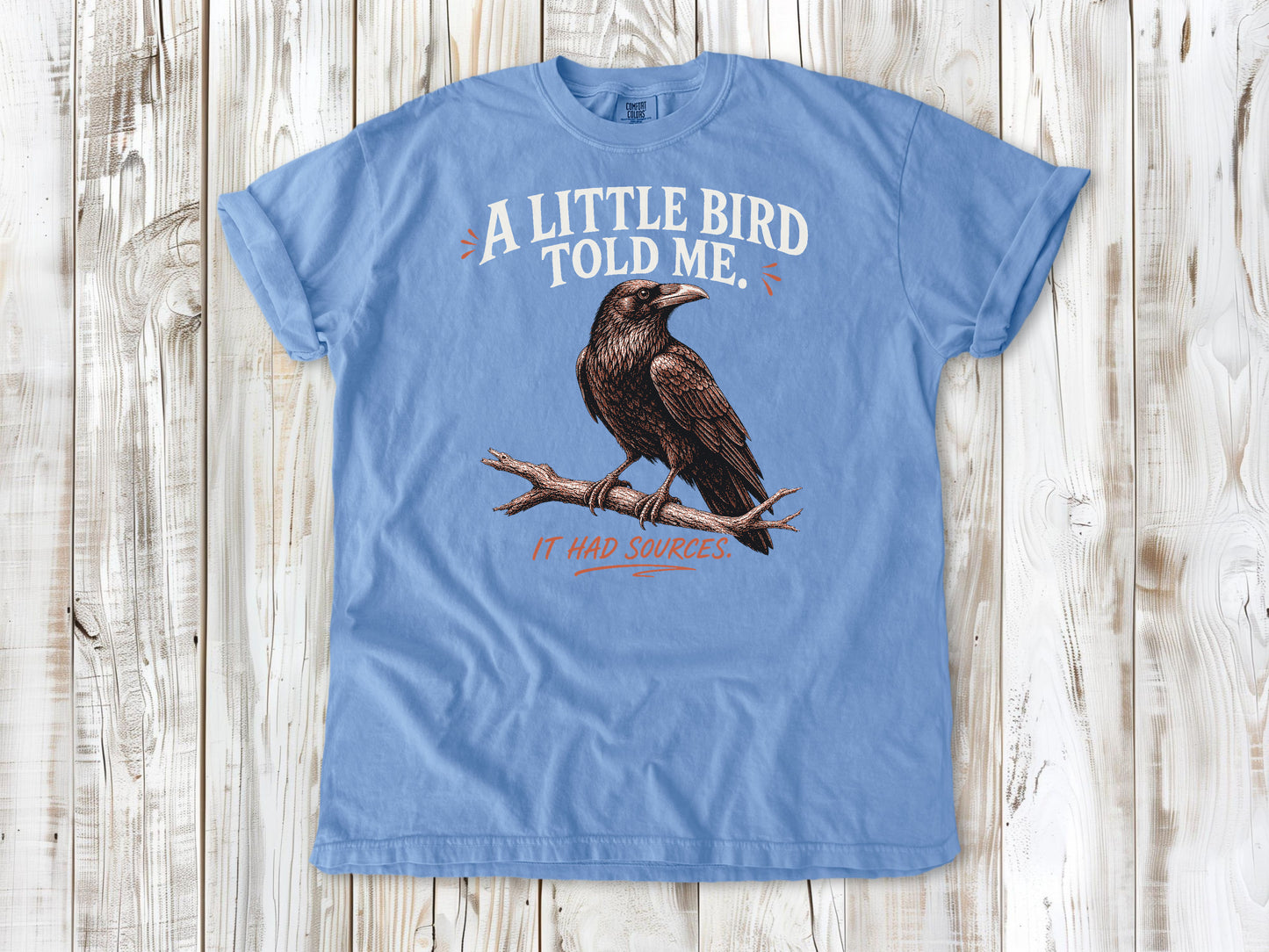 A Little Bird Told Me. It Had Sources. Tee