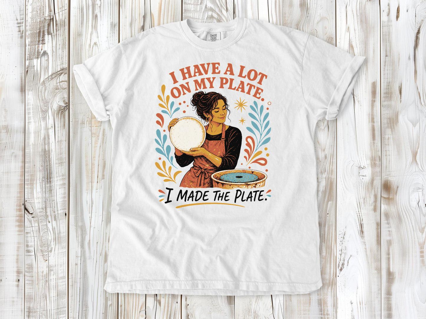 I Have a Lot on My Plate. I Made the Plate. Tee