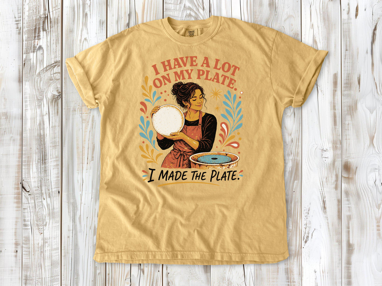 I Have a Lot on My Plate. I Made the Plate. Tee