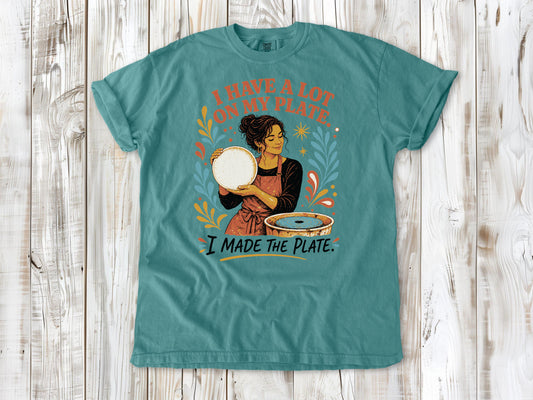I Have a Lot on My Plate. I Made the Plate. Tee