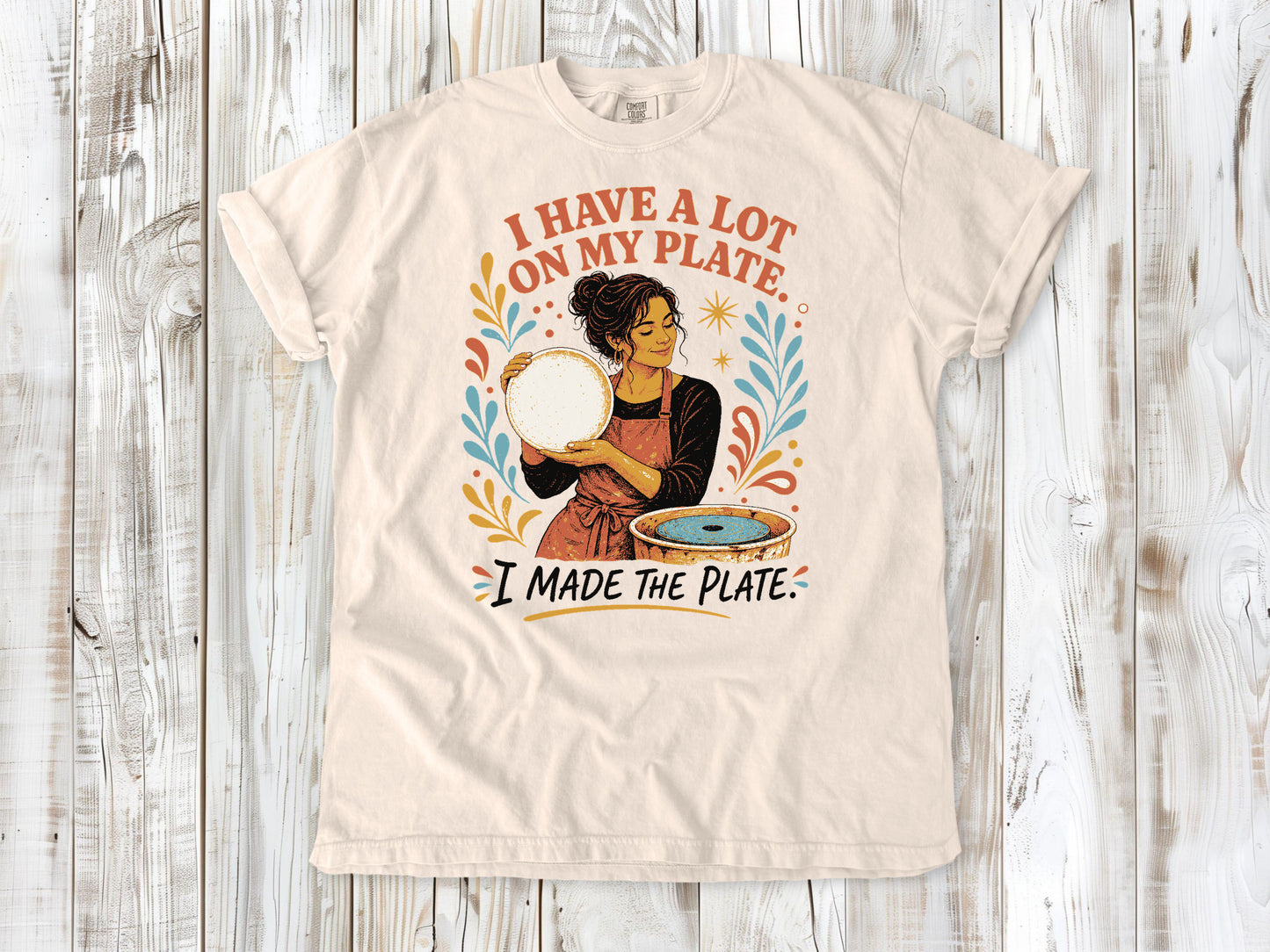 I Have a Lot on My Plate. I Made the Plate. Tee