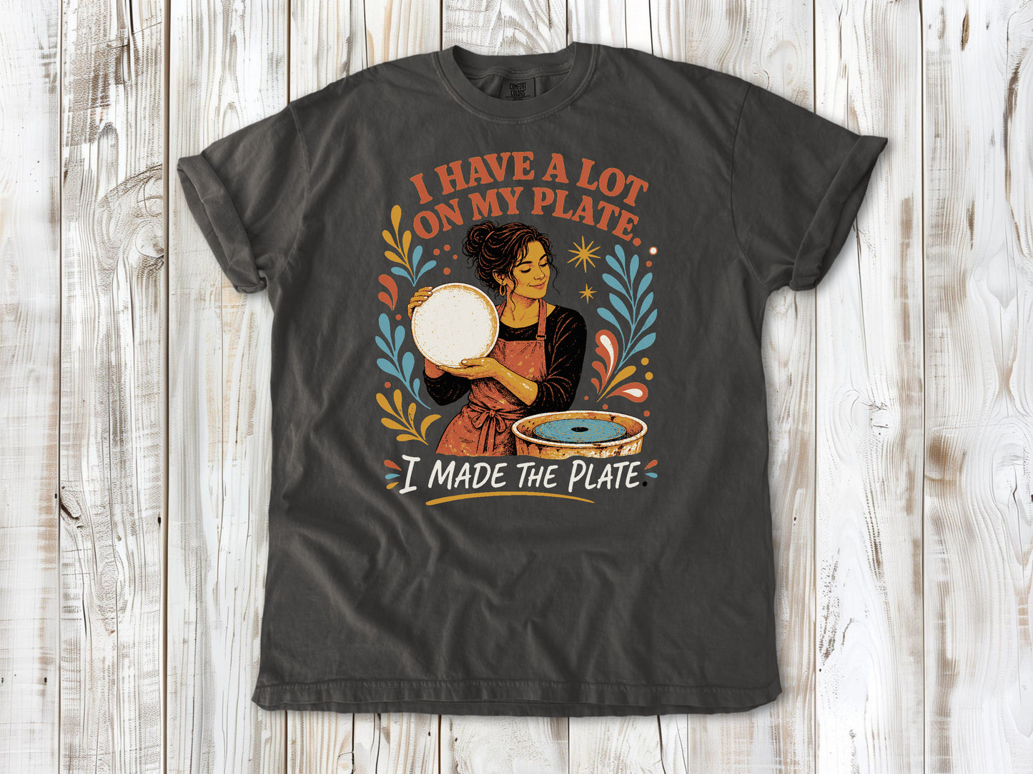 I Have a Lot on My Plate. I Made the Plate. Tee