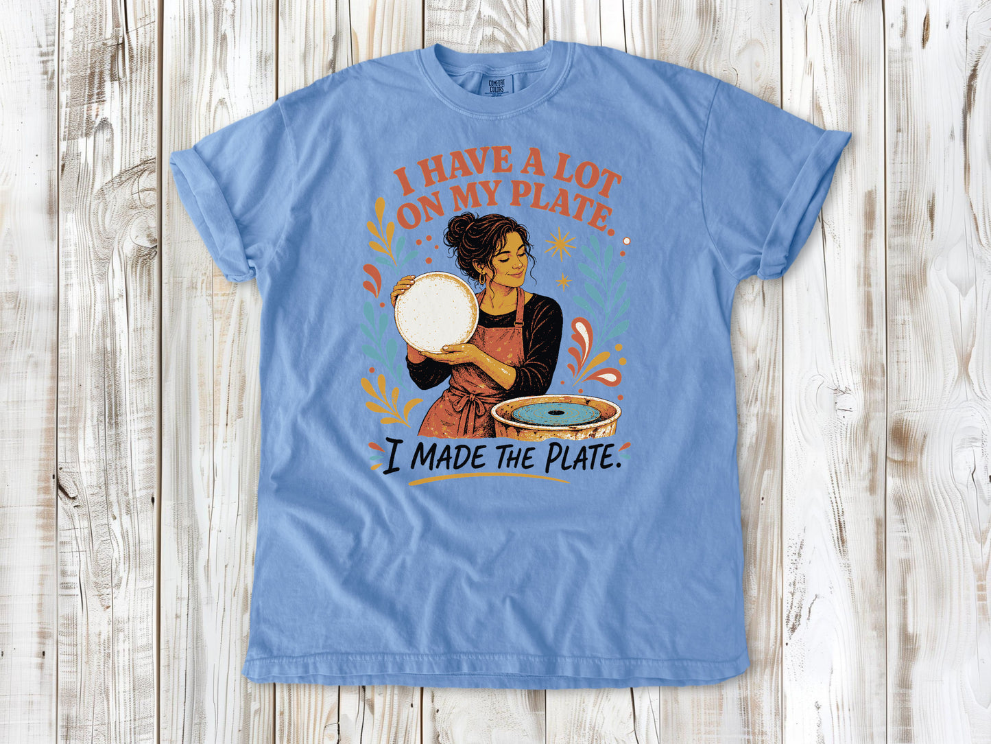 I Have a Lot on My Plate. I Made the Plate. Tee