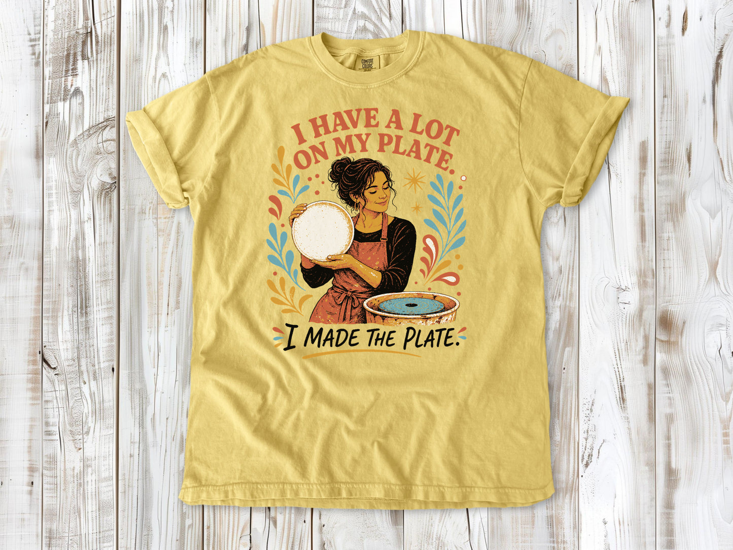 I Have a Lot on My Plate. I Made the Plate. Tee