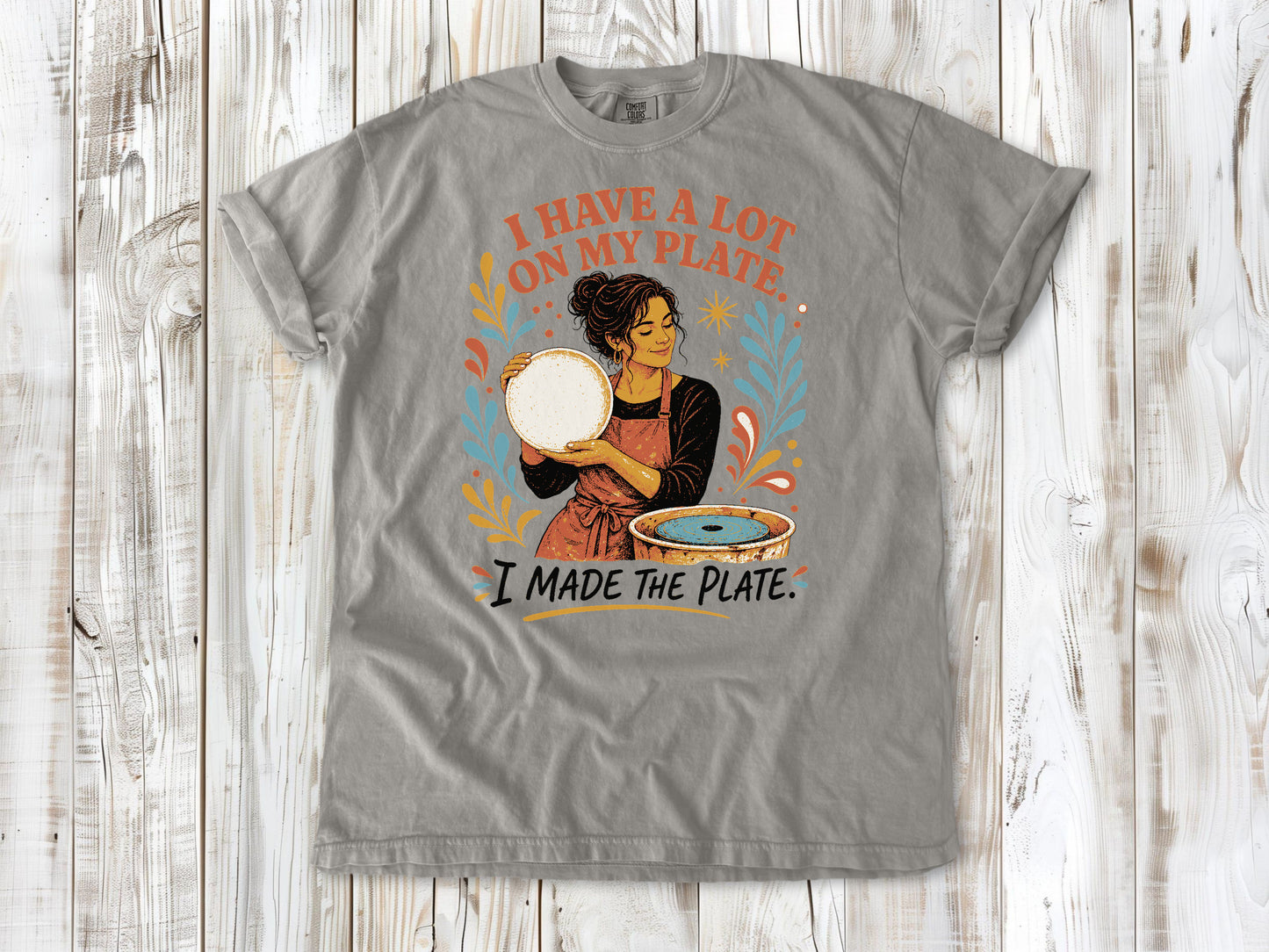 I Have a Lot on My Plate. I Made the Plate. Tee