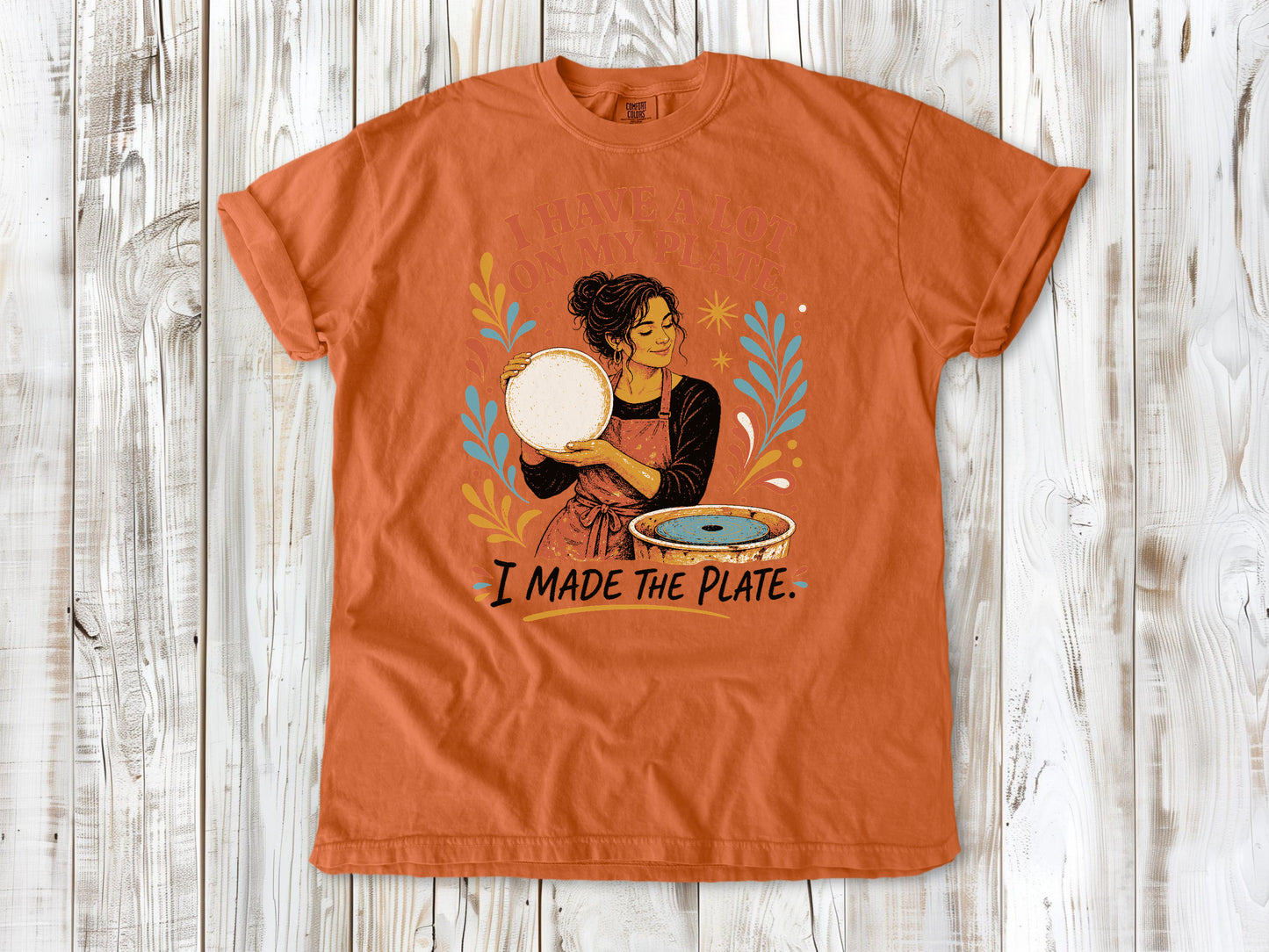 I Have a Lot on My Plate. I Made the Plate. Tee