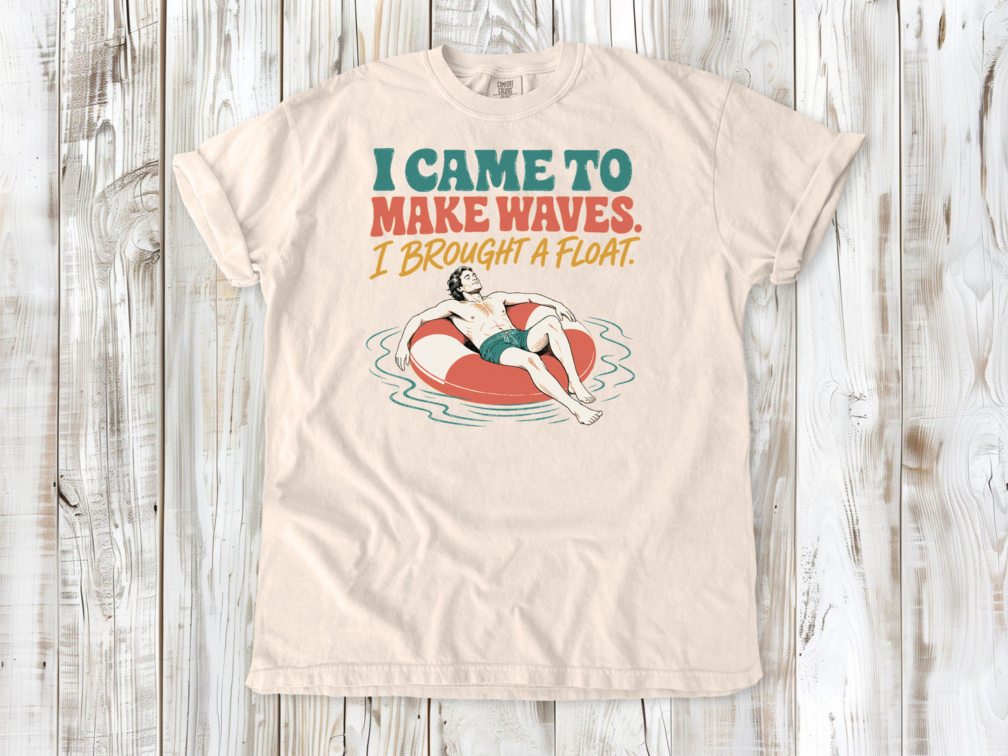 I Came to Make Waves. I Brought a Float. Tee