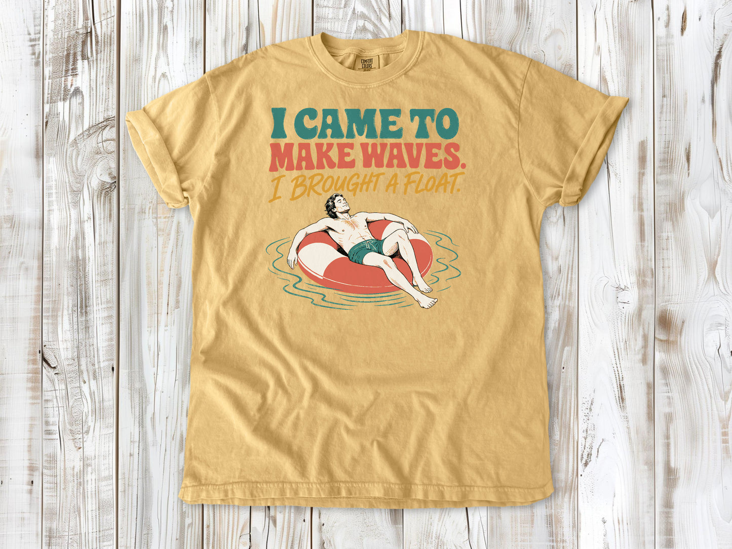 I Came to Make Waves. I Brought a Float. Tee