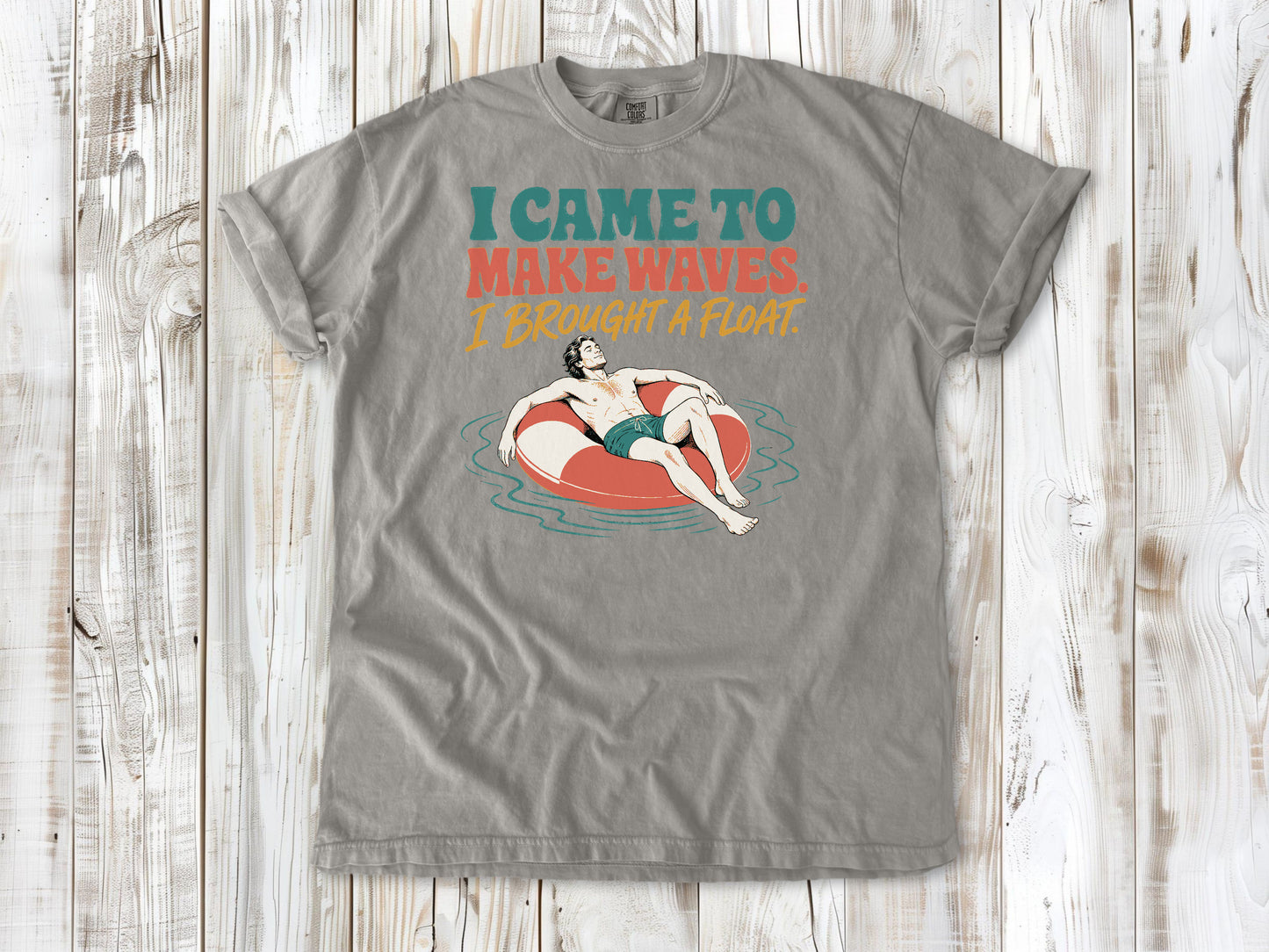 I Came to Make Waves. I Brought a Float. Tee