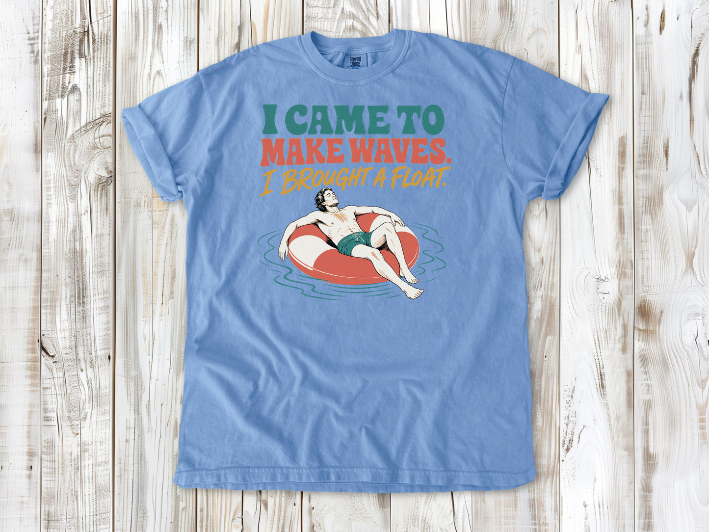 I Came to Make Waves. I Brought a Float. Tee
