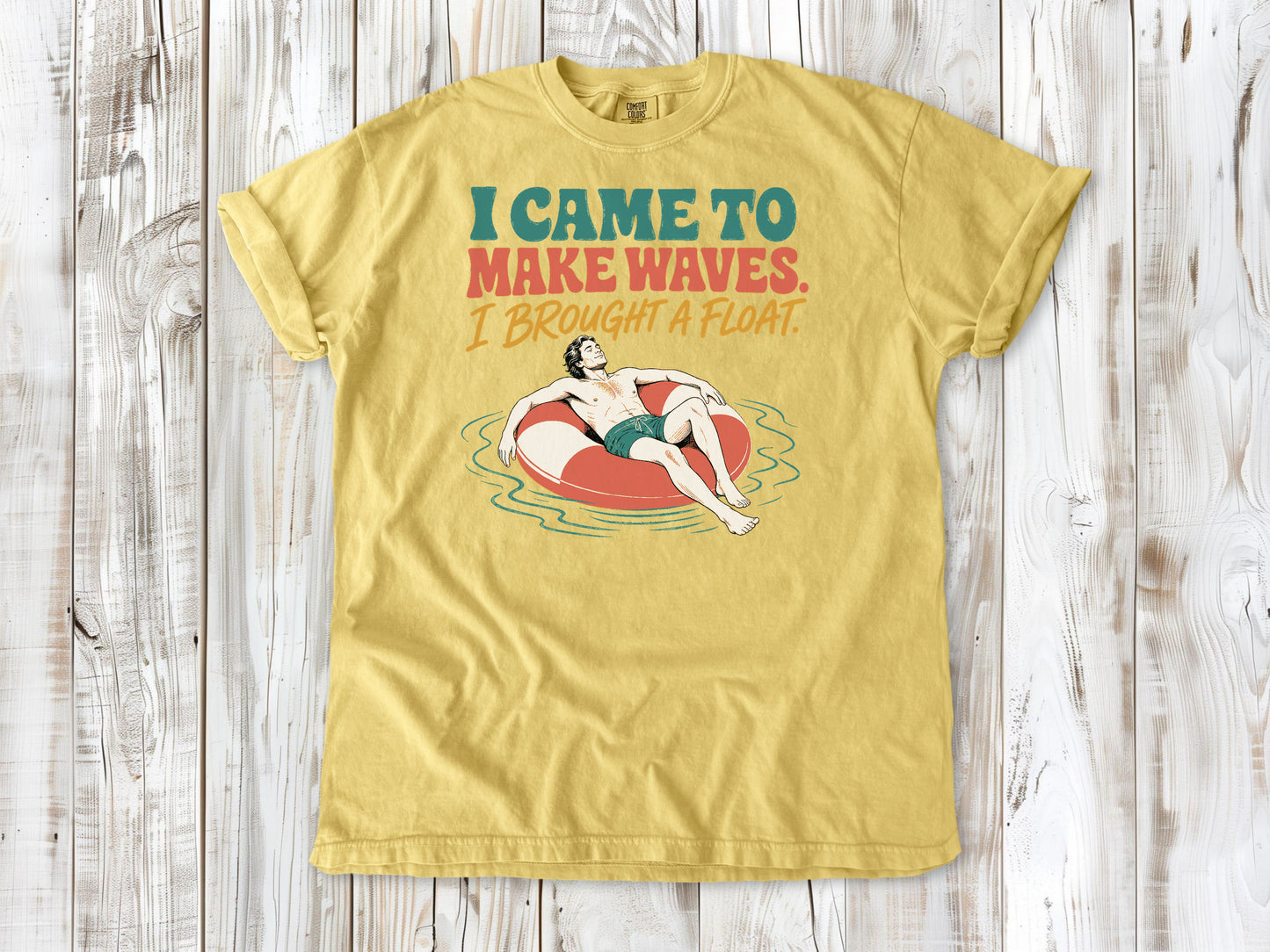 I Came to Make Waves. I Brought a Float. Tee