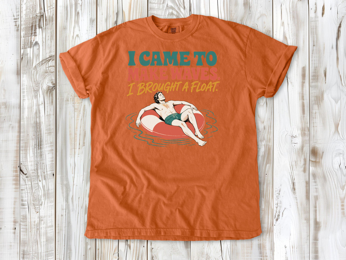 I Came to Make Waves. I Brought a Float. Tee
