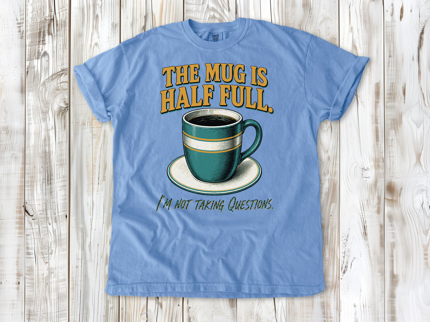 The Mug Is Half Full. I'm Not Taking Questions. Tee