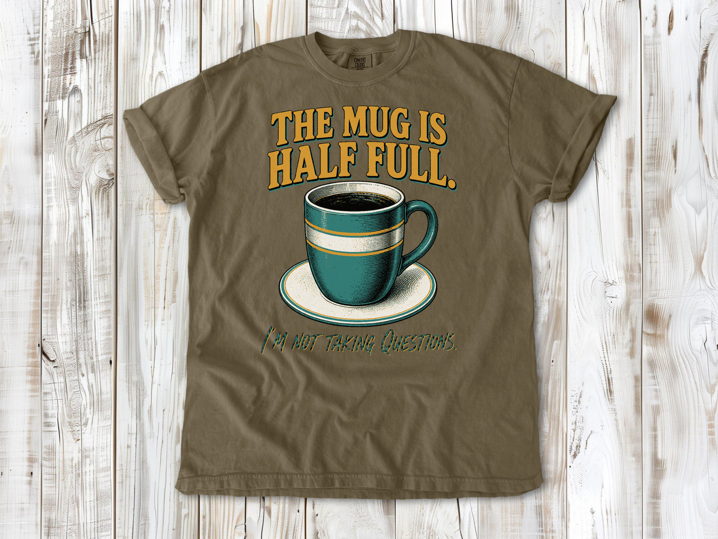 The Mug Is Half Full. I'm Not Taking Questions. Tee