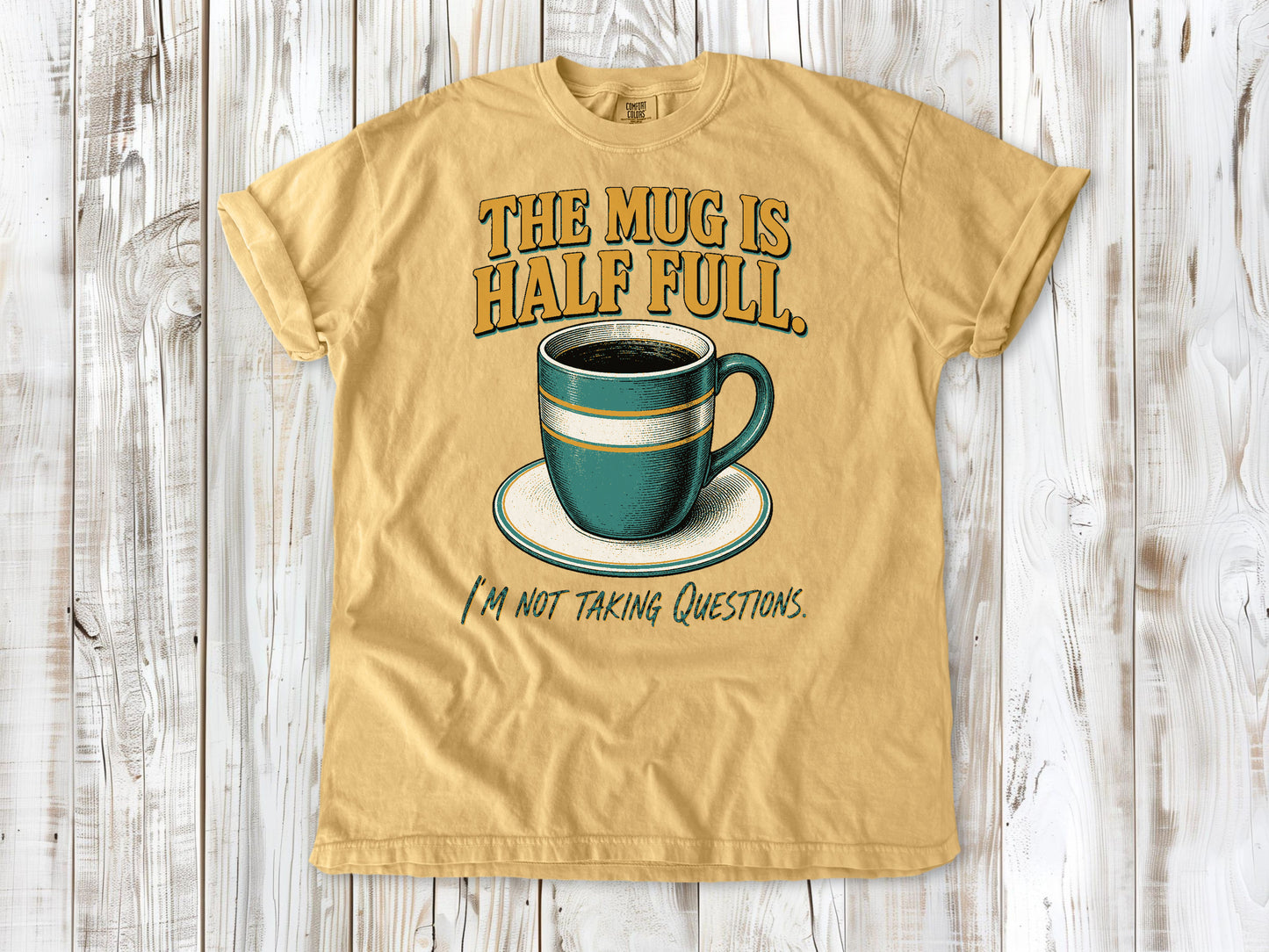 The Mug Is Half Full. I'm Not Taking Questions. Tee