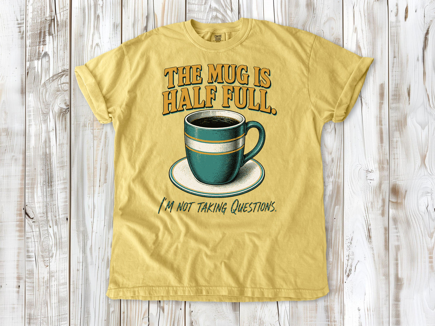 The Mug Is Half Full. I'm Not Taking Questions. Tee