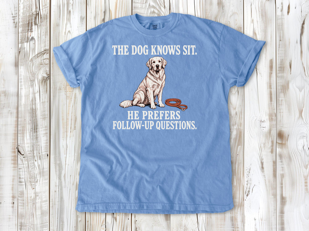 The Dog Knows Sit. He Prefers Follow-Up Questions. Tee