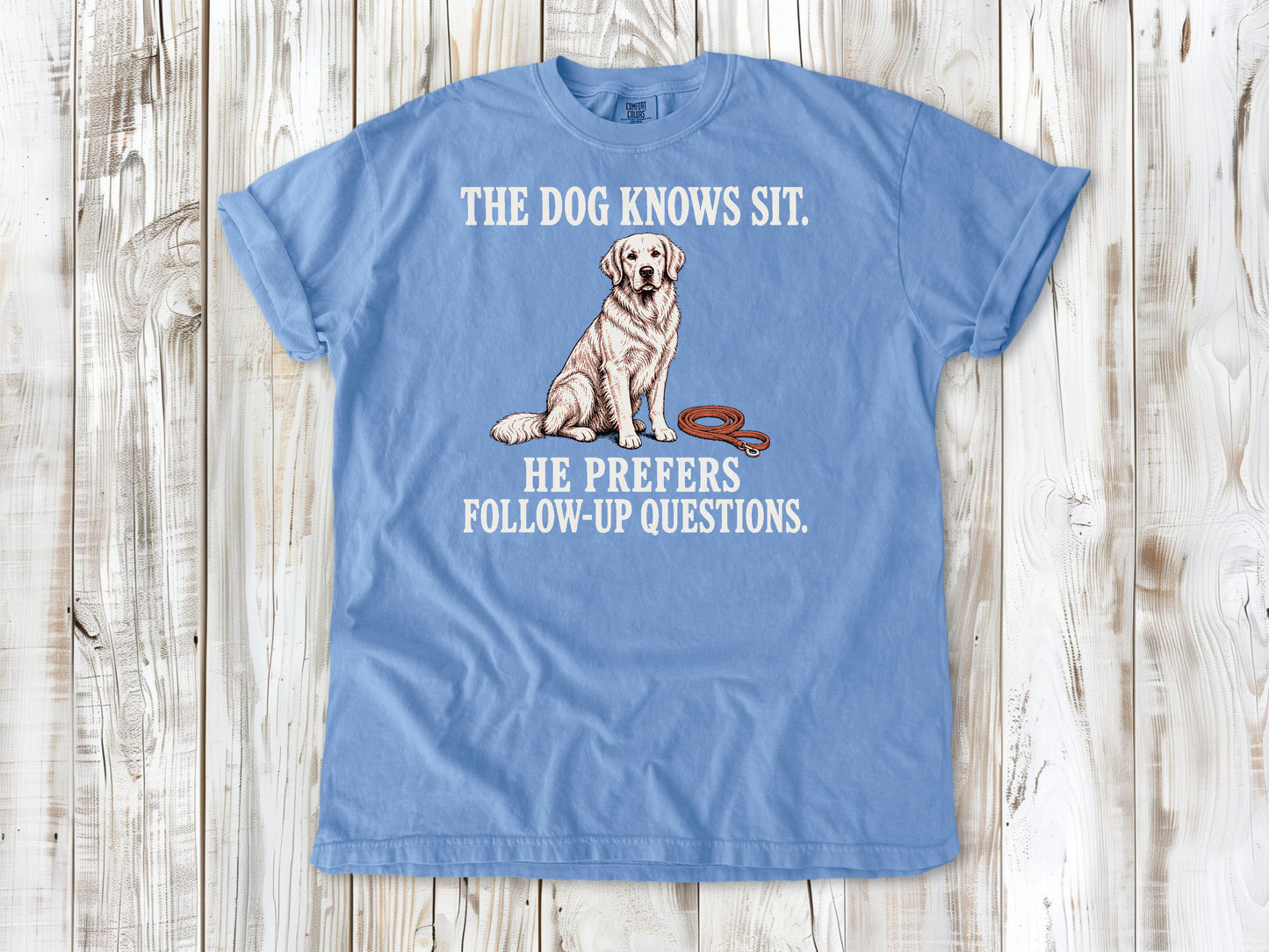 The Dog Knows Sit. He Prefers Follow-Up Questions. Tee