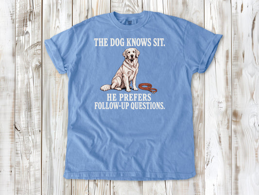 The Dog Knows Sit. He Prefers Follow-Up Questions. Tee