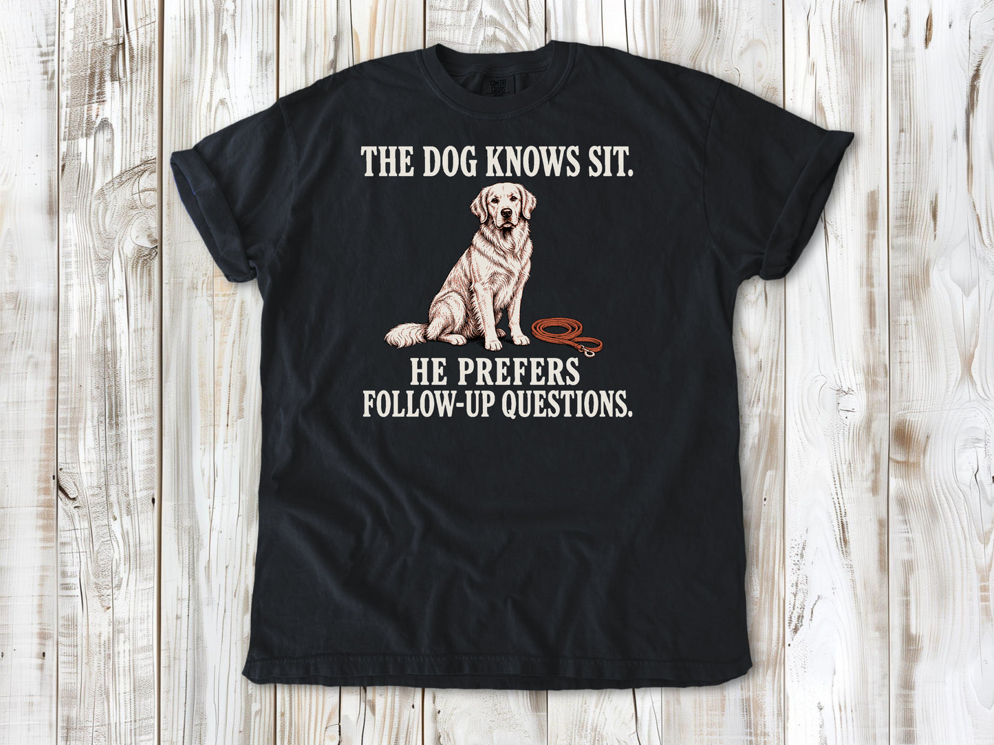 The Dog Knows Sit. He Prefers Follow-Up Questions. Tee