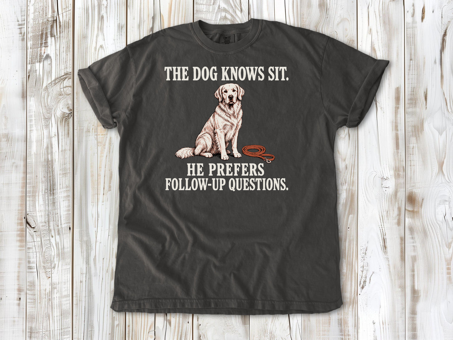 The Dog Knows Sit. He Prefers Follow-Up Questions. Tee