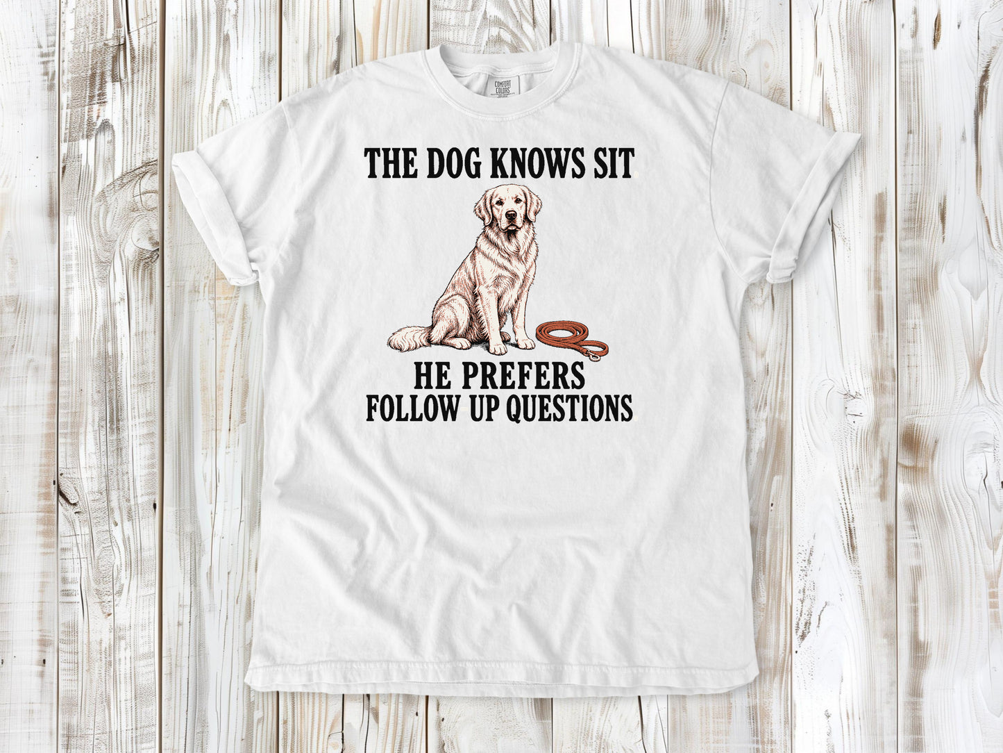 The Dog Knows Sit. He Prefers Follow-Up Questions. Tee