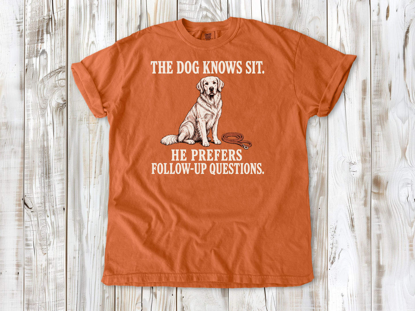 The Dog Knows Sit. He Prefers Follow-Up Questions. Tee