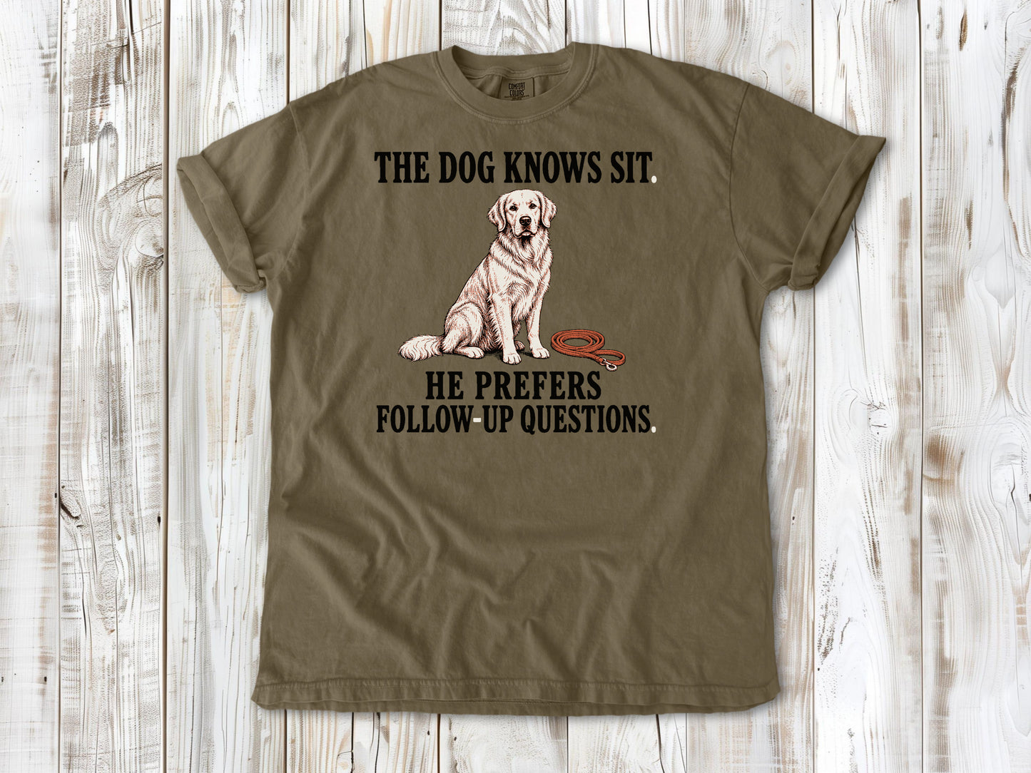 The Dog Knows Sit. He Prefers Follow-Up Questions. Tee