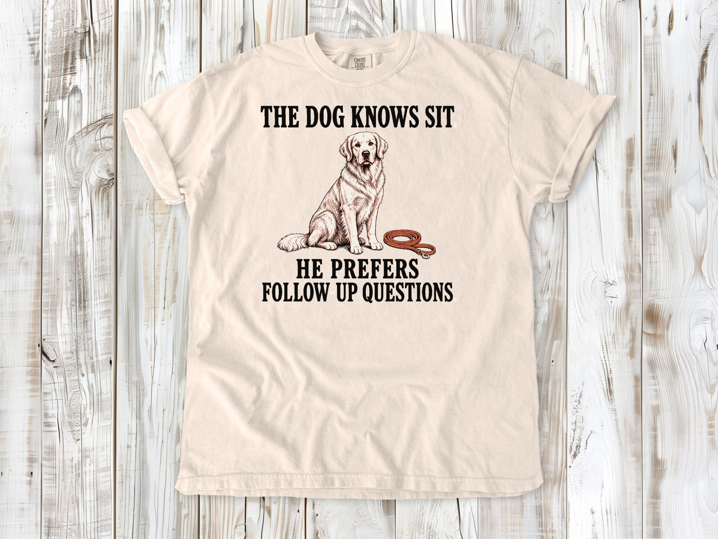 The Dog Knows Sit. He Prefers Follow-Up Questions. Tee