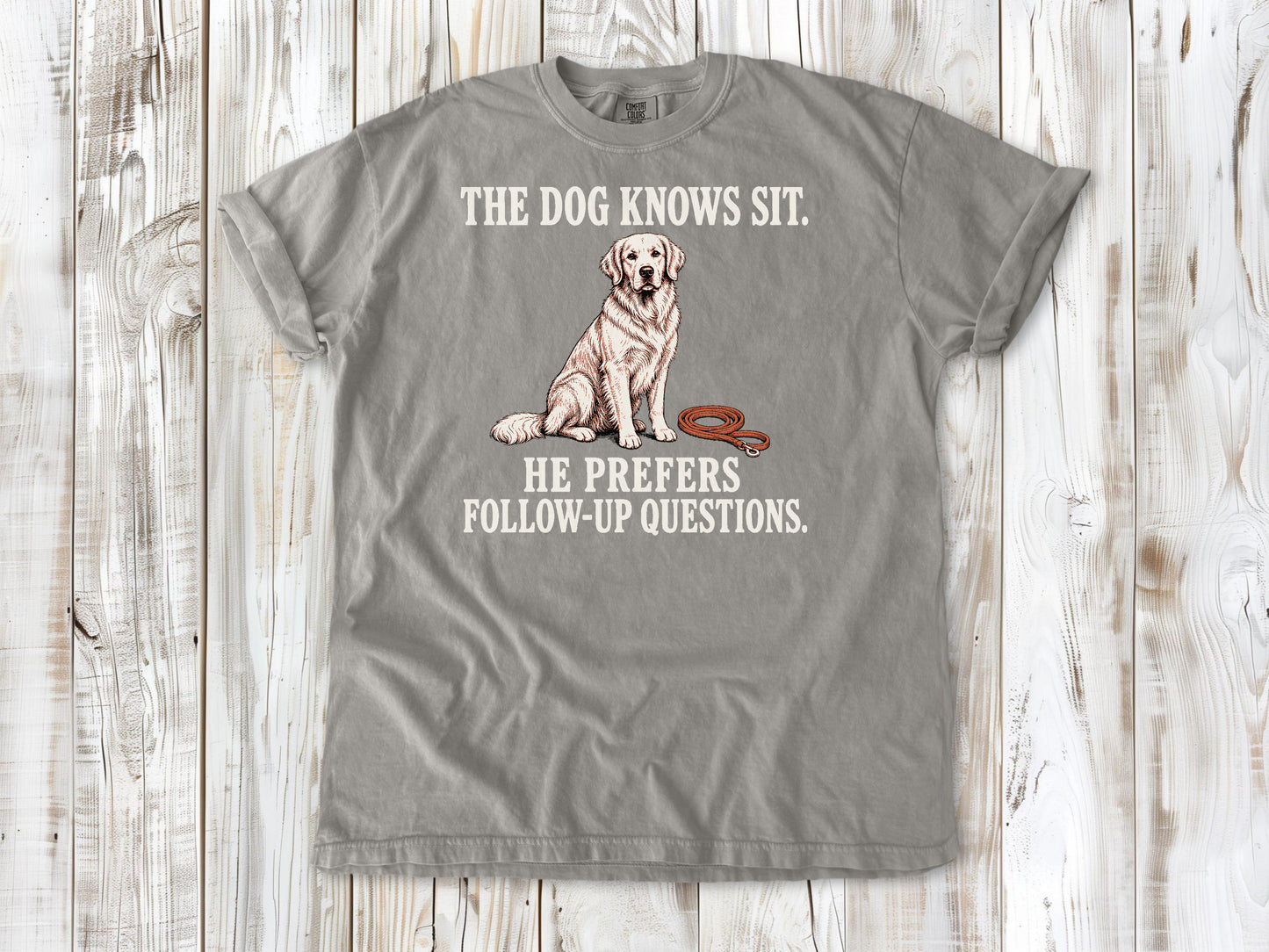 The Dog Knows Sit. He Prefers Follow-Up Questions. Tee