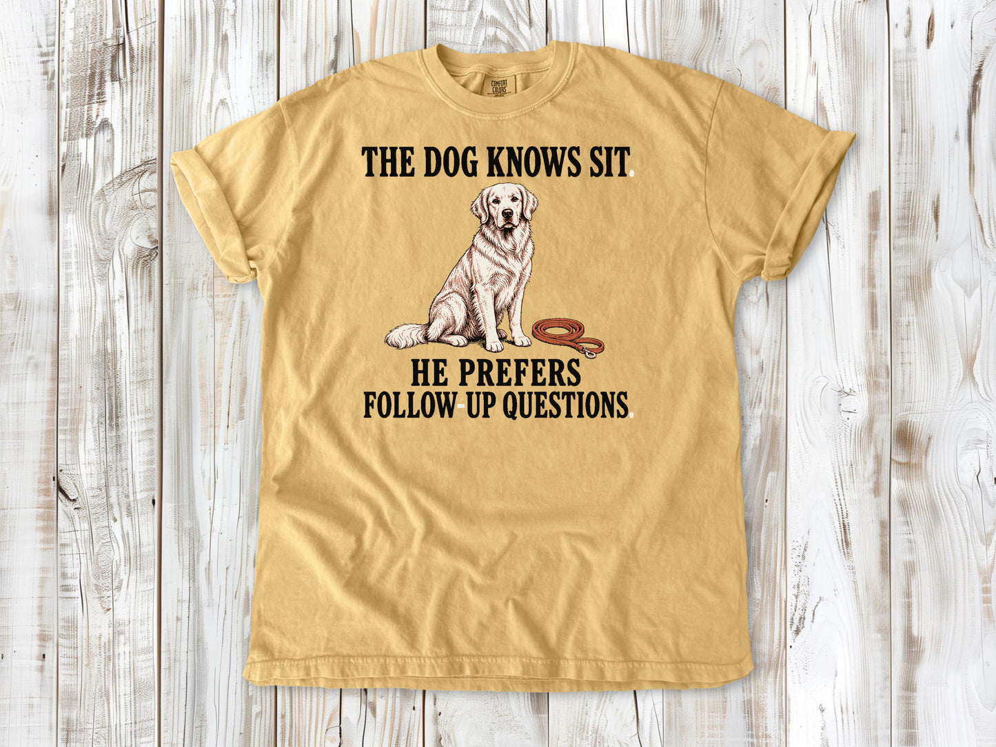 The Dog Knows Sit. He Prefers Follow-Up Questions. Tee
