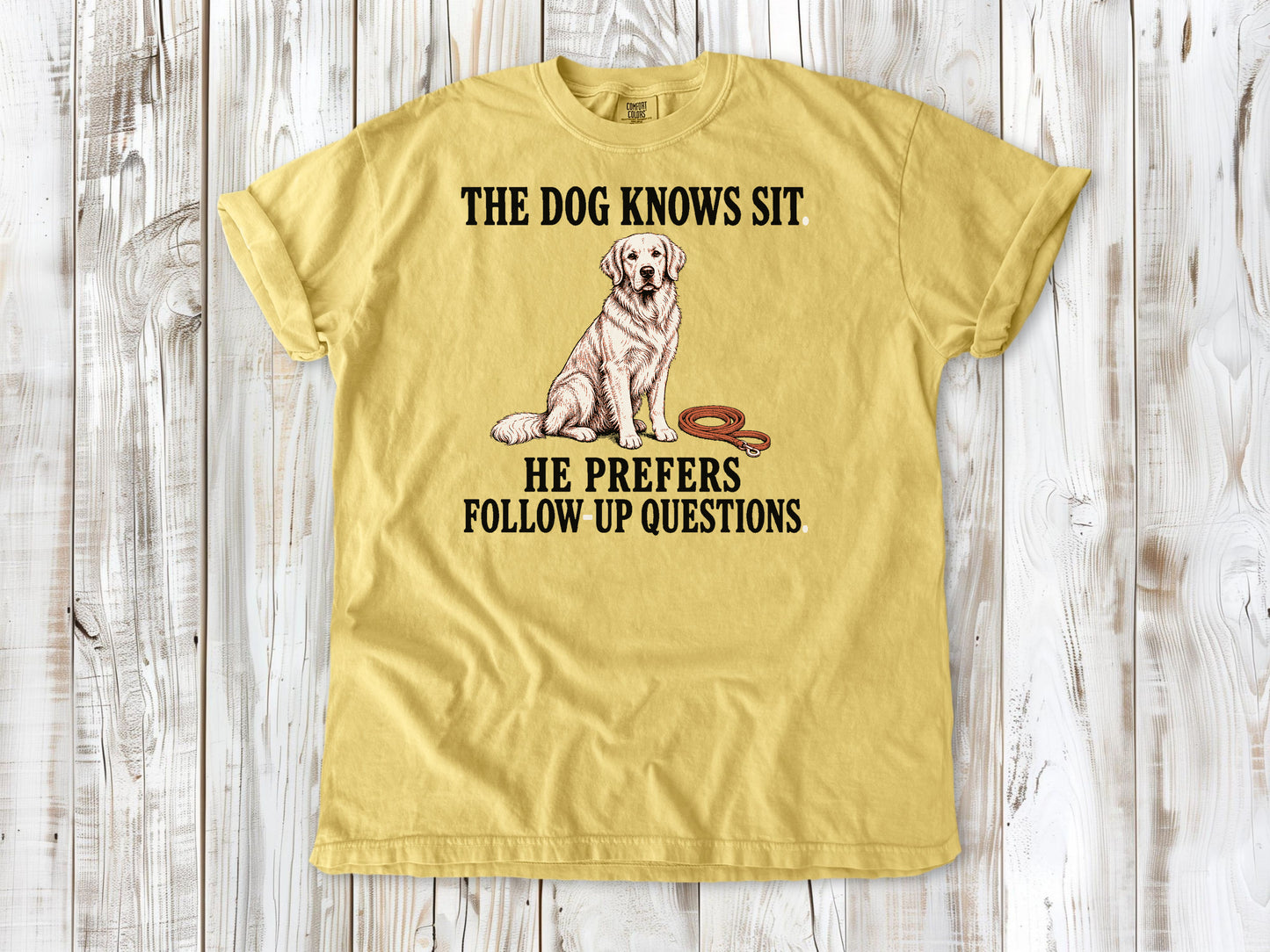 The Dog Knows Sit. He Prefers Follow-Up Questions. Tee