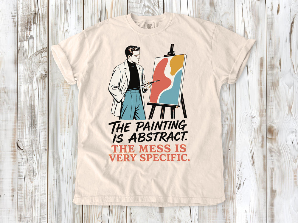 The Painting Is Abstract. The Mess Is Very Specific. Tee