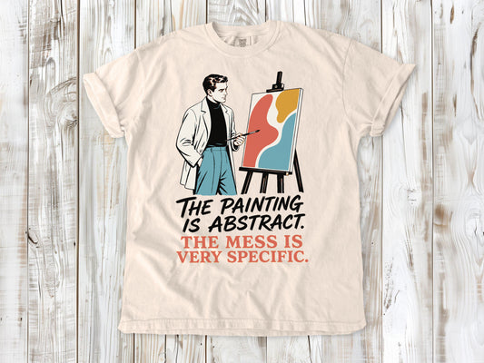 The Painting Is Abstract. The Mess Is Very Specific. Tee